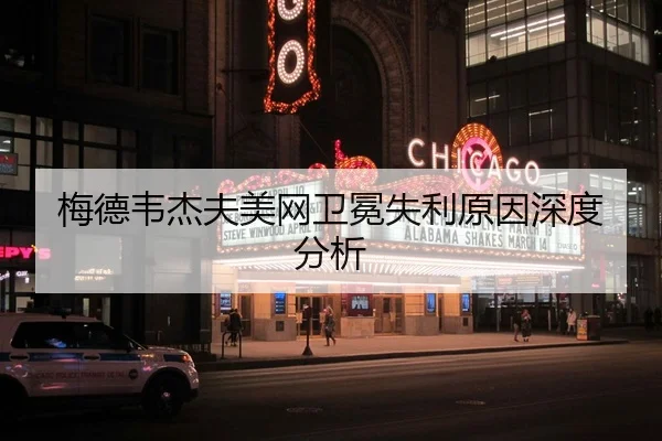梅德韦杰夫美网卫冕失利原因深度分析